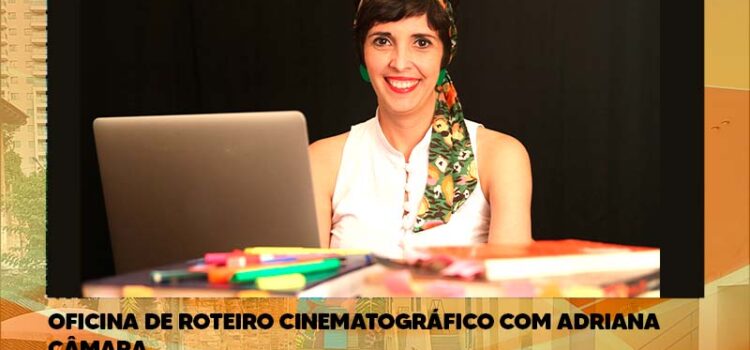 Oficina de Roteiro Cinematográfico com Adriana Câmara